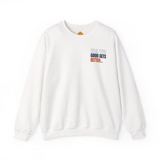 The "Until Your Good Gets Better" Crewneck