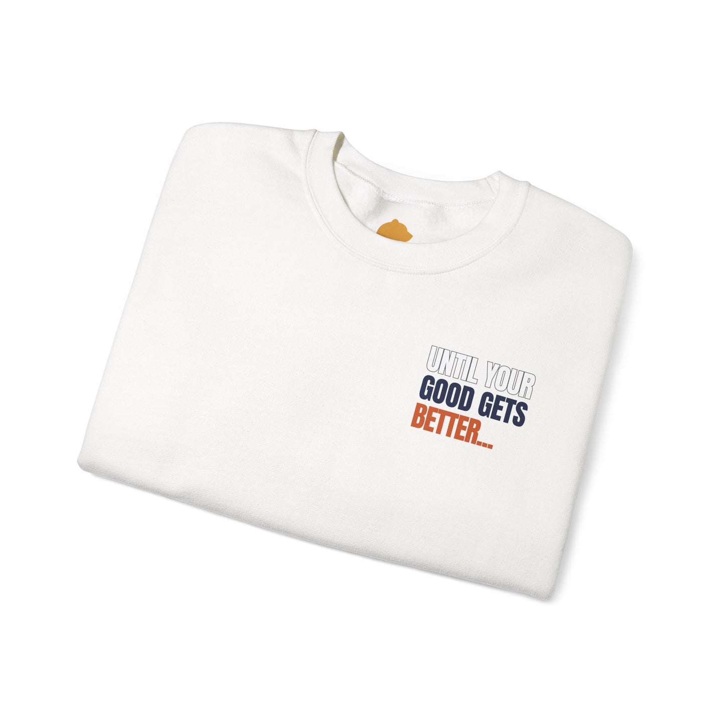 The "Until Your Good Gets Better" Crewneck