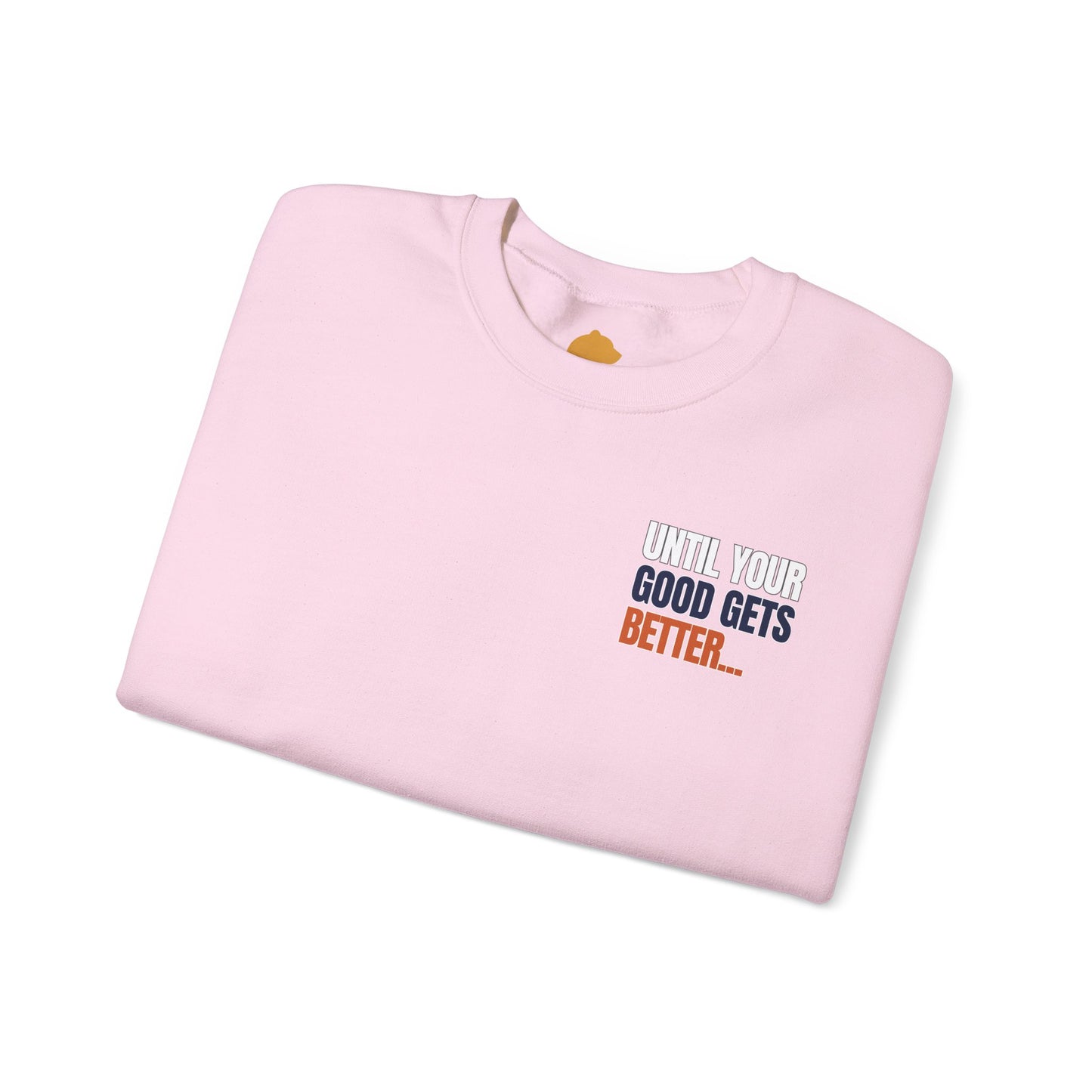 The "Until Your Good Gets Better" Crewneck