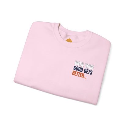 The "Until Your Good Gets Better" Crewneck