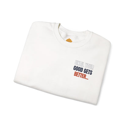 The "Until Your Good Gets Better" Crewneck