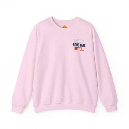 The "Until Your Good Gets Better" Crewneck