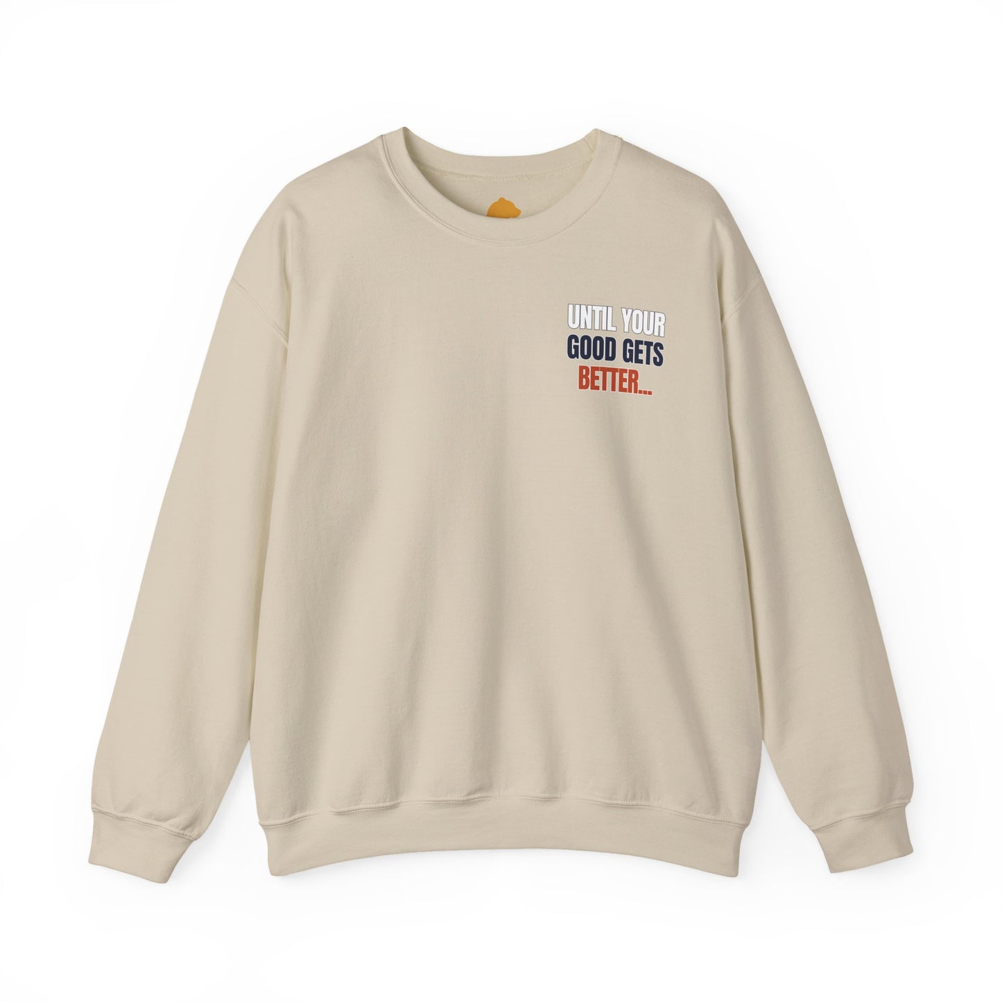 The "Until Your Good Gets Better" Crewneck