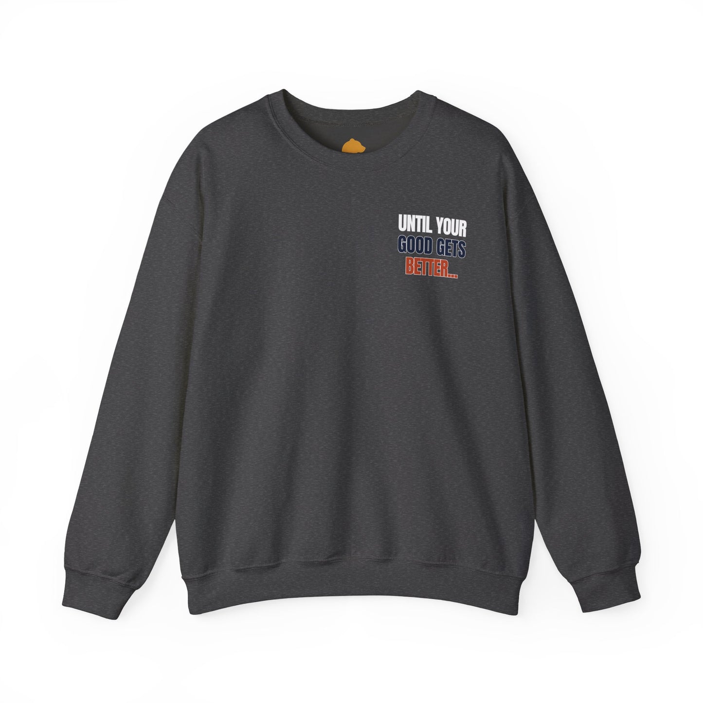 The "Until Your Good Gets Better" Crewneck