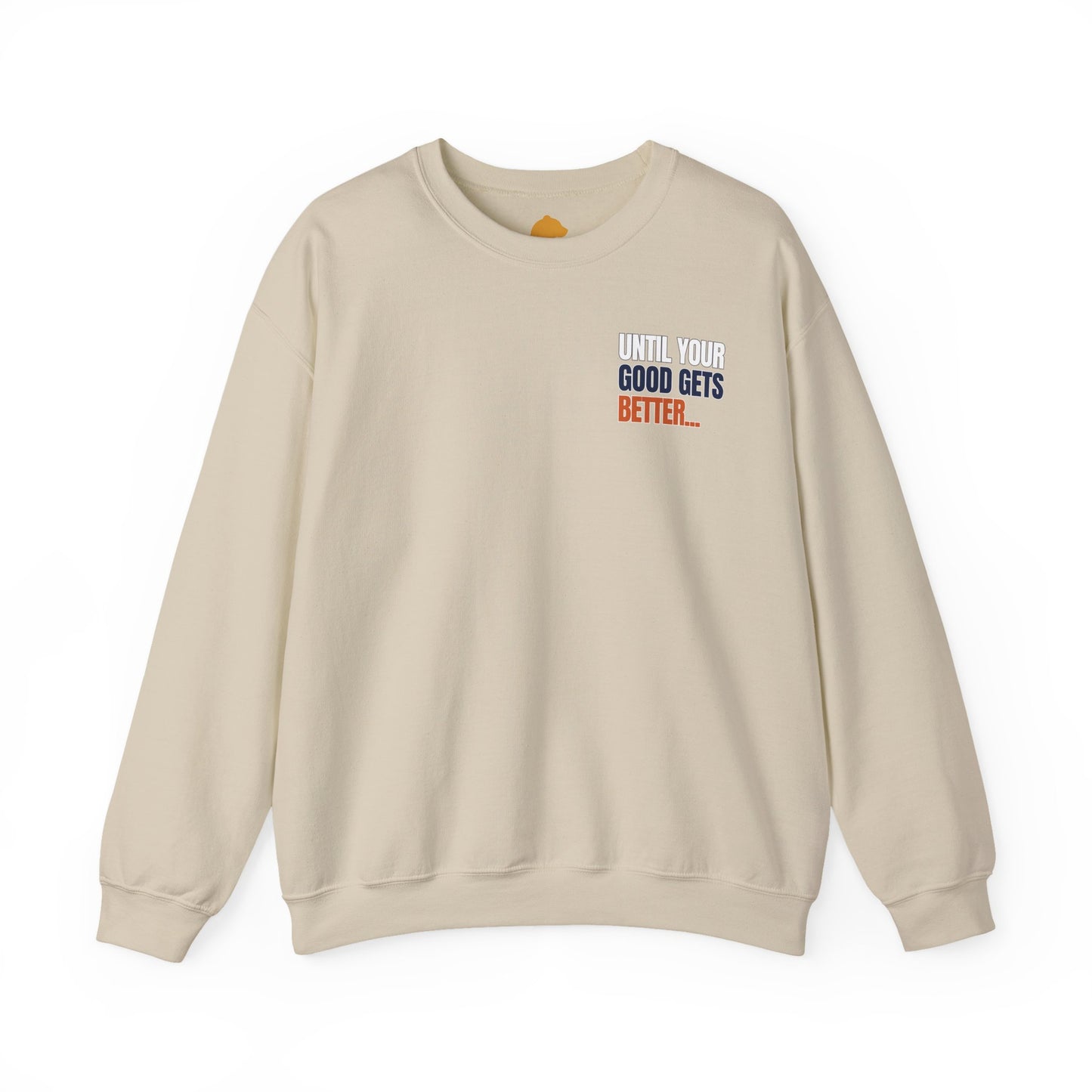The "Until Your Good Gets Better" Crewneck