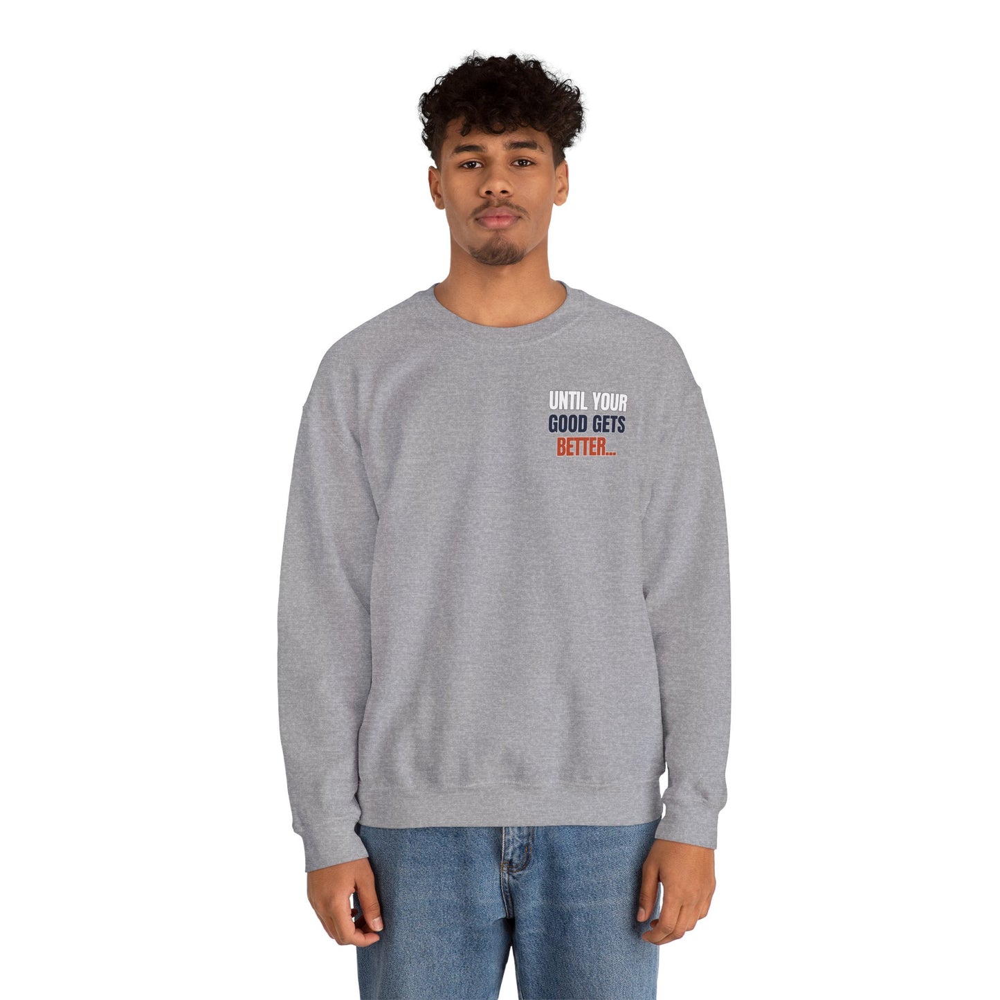 The "Until Your Good Gets Better" Crewneck