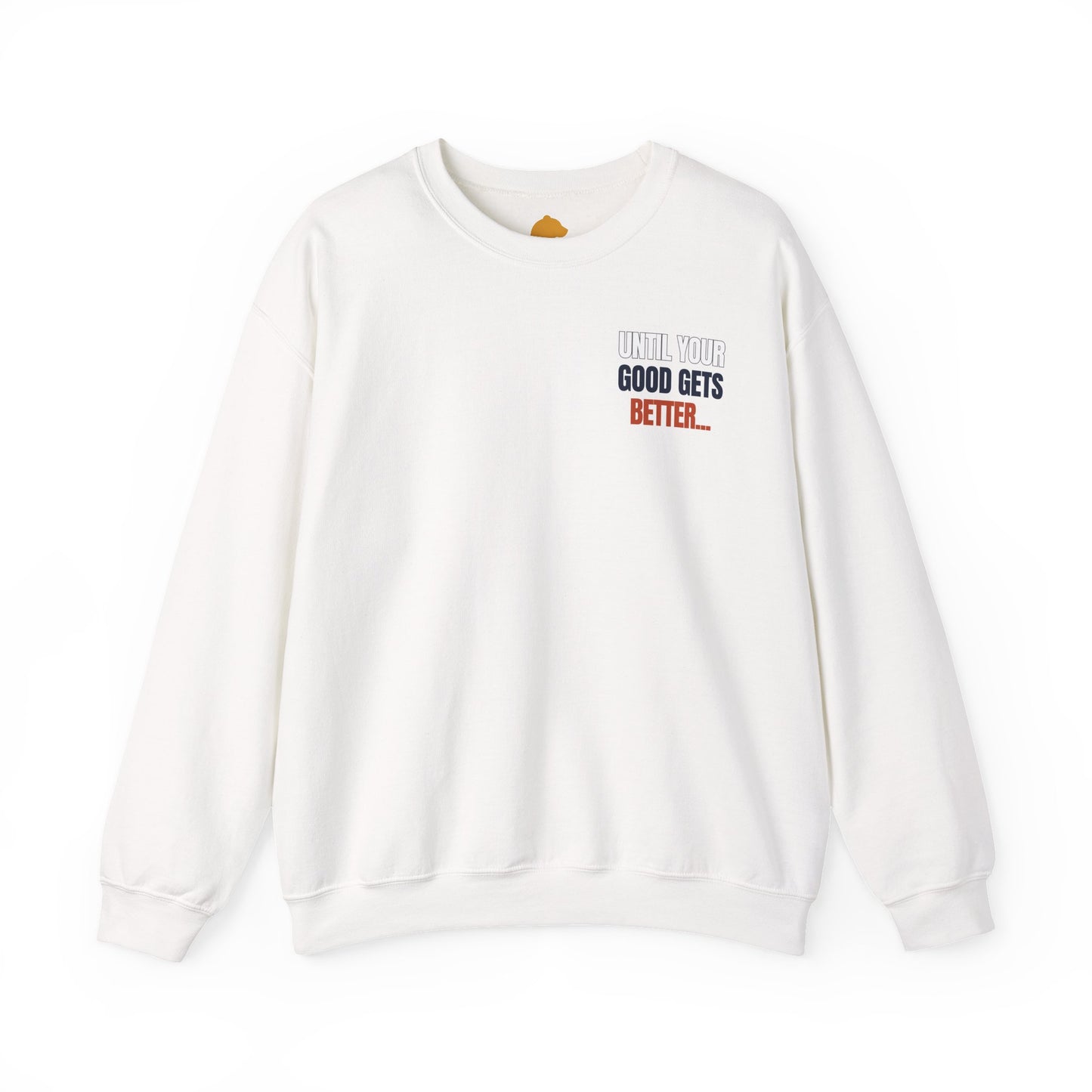The "Until Your Good Gets Better" Crewneck