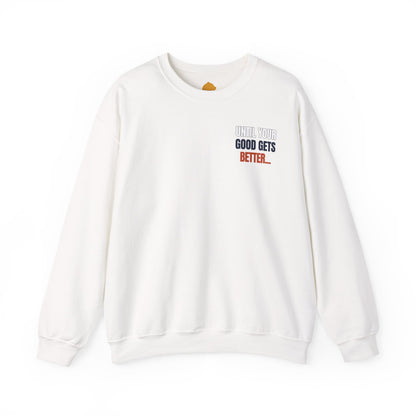 The "Until Your Good Gets Better" Crewneck