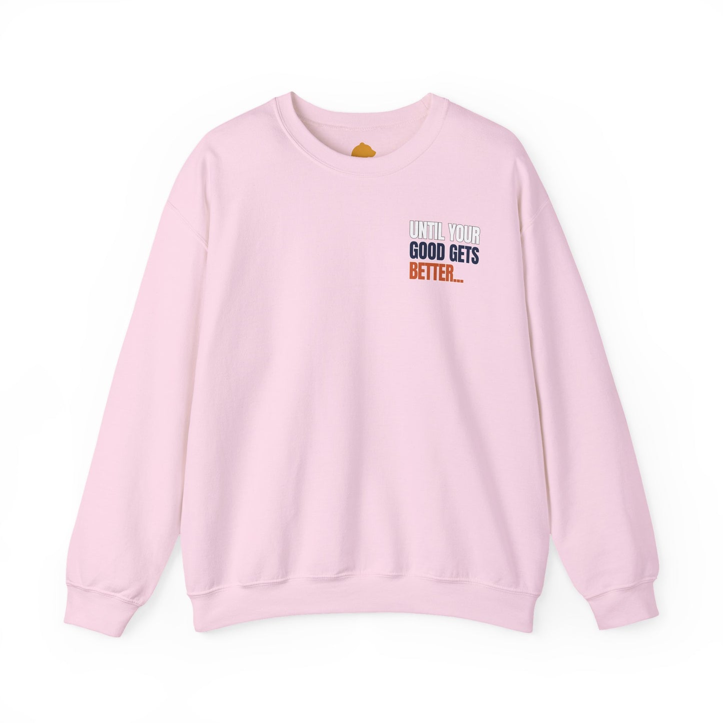 The "Until Your Good Gets Better" Crewneck