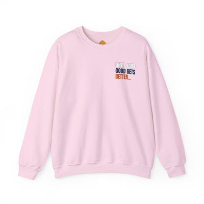 The "Until Your Good Gets Better" Crewneck