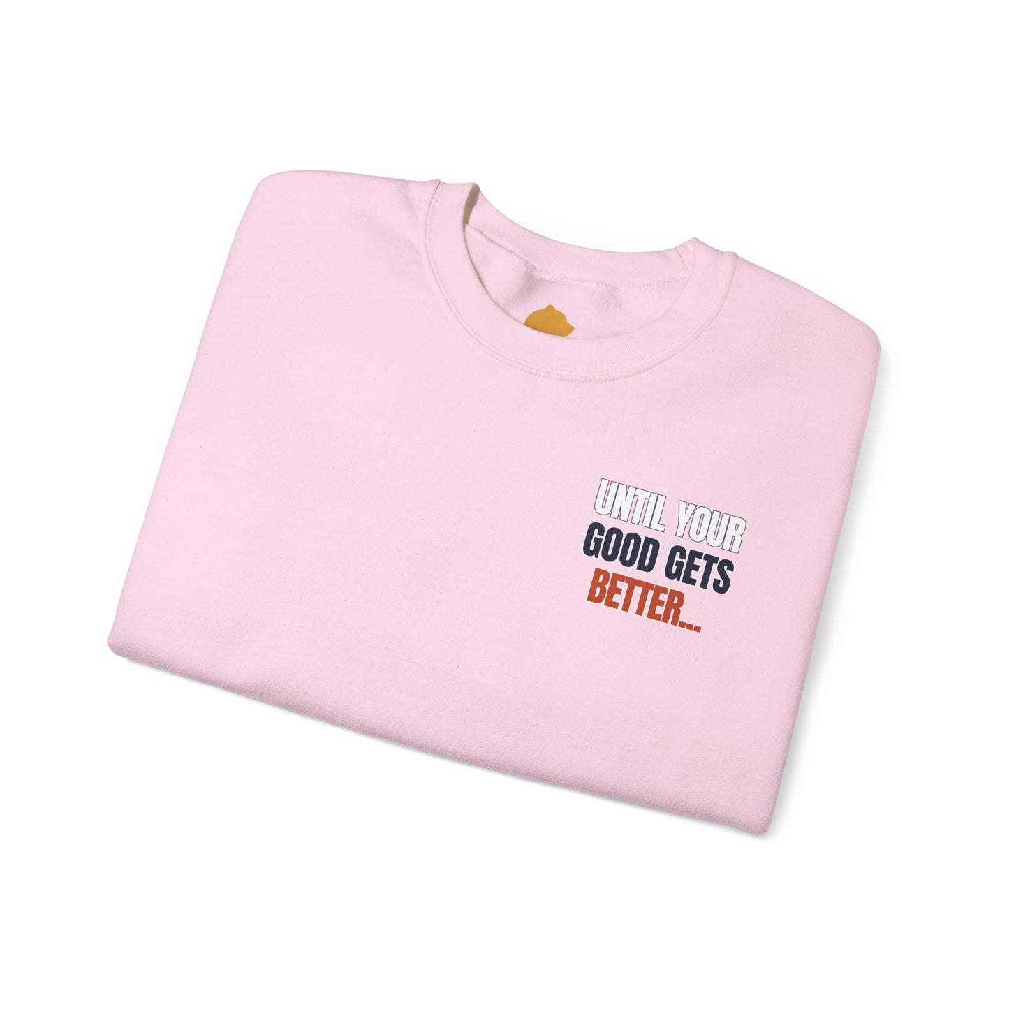 The "Until Your Good Gets Better" Crewneck
