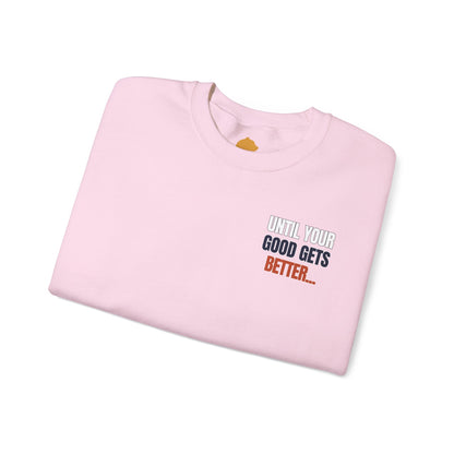 The "Until Your Good Gets Better" Crewneck