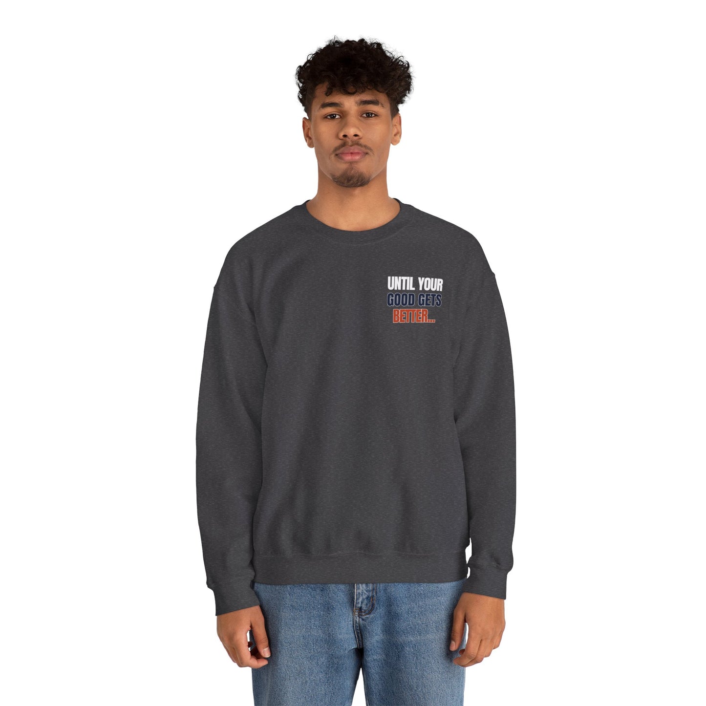 The "Until Your Good Gets Better" Crewneck
