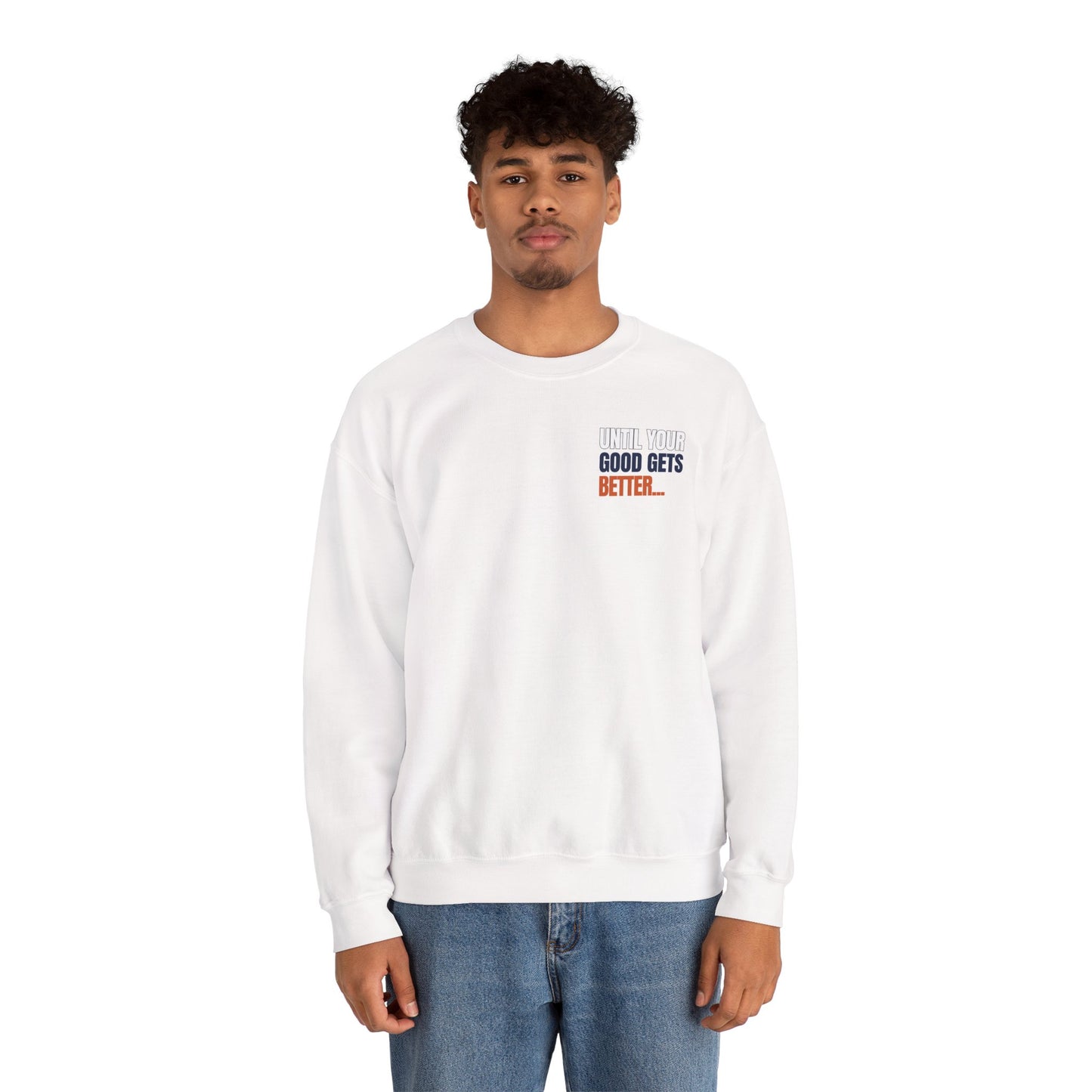 The "Until Your Good Gets Better" Crewneck