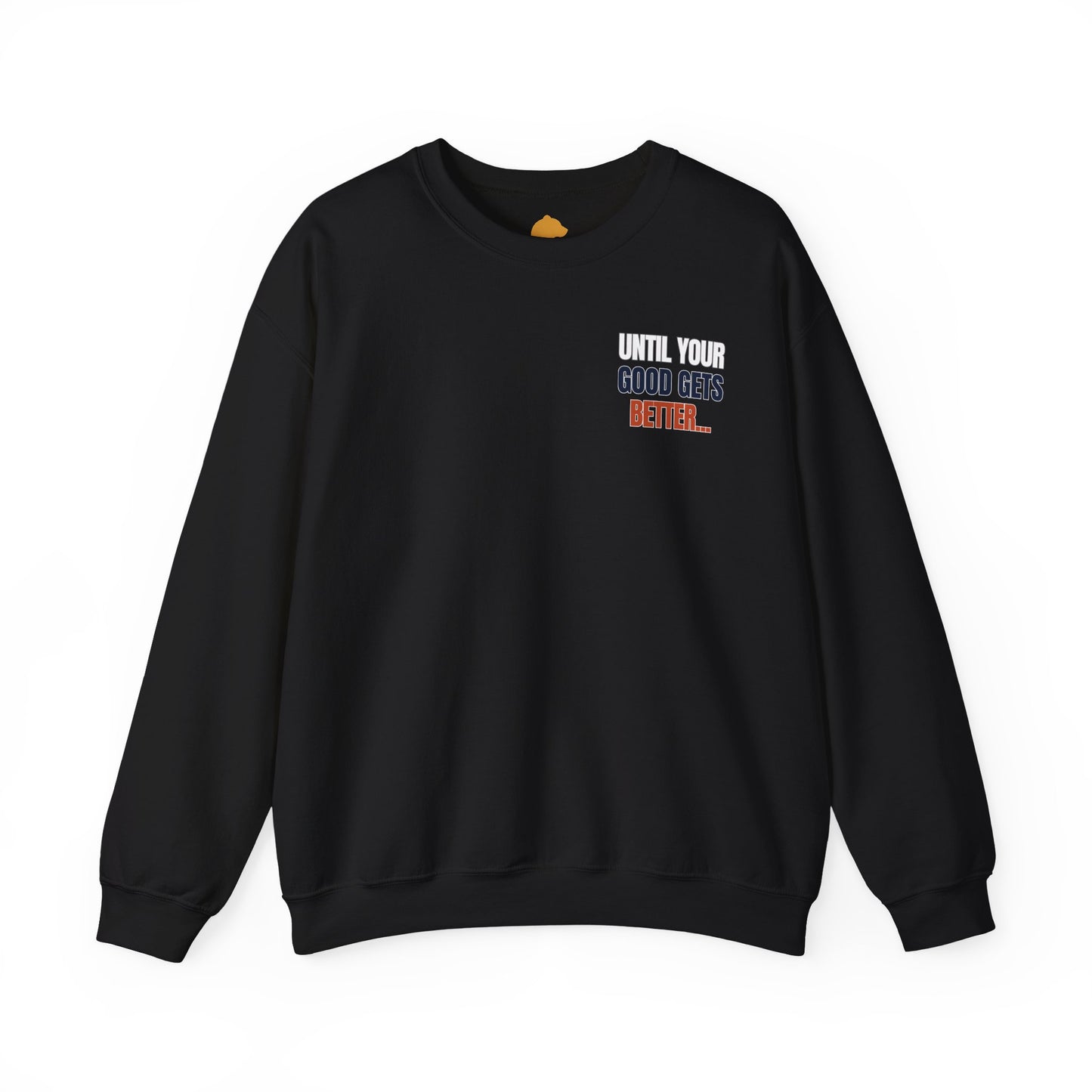 The "Until Your Good Gets Better" Crewneck